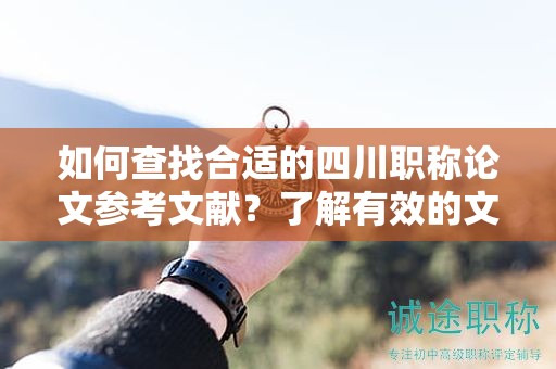 如何查找合适的四川职称论文参考文献？了解有效的文献检索方法