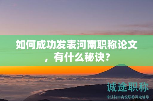 如何成功发表河南职称论文，有什么秘诀？