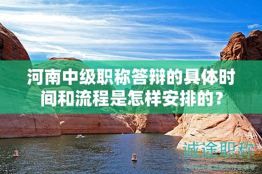 河南中级职称答辩的具体时间和流程是怎样安排的？
