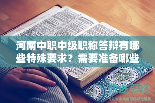 河南中职中级职称答辩有哪些特殊要求？需要准备哪些内容？