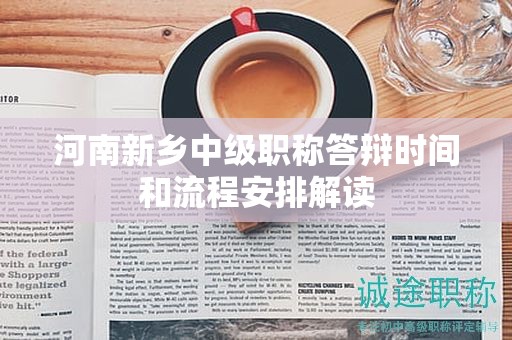 河南新乡中级职称答辩时间和流程安排解读