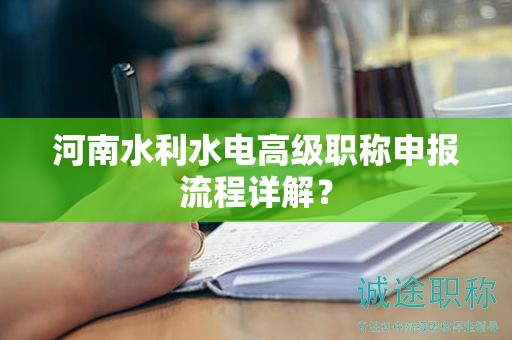 河南水利水电高级职称申报流程详解？
