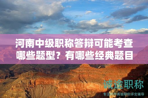 河南中级职称答辩可能考查哪些题型？有哪些经典题目解析？