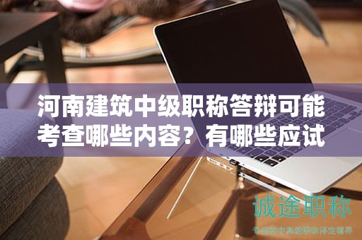 河南建筑中级职称答辩可能考查哪些内容？有哪些应试技巧？