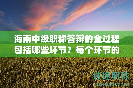 海南中级职称答辩的全过程包括哪些环节？每个环节的要点是？
