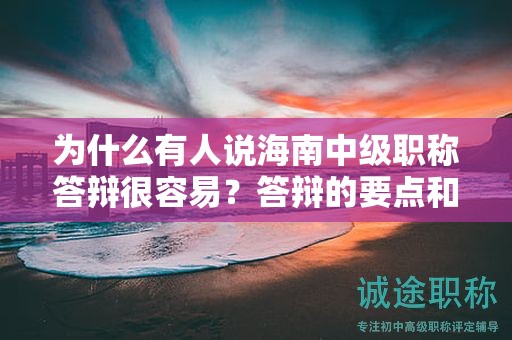 为什么有人说海南中级职称答辩很容易？答辩的要点和诀窍是什么？