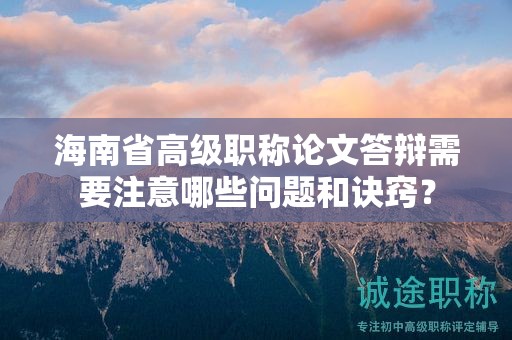 海南省高级职称论文答辩需要注意哪些问题和诀窍？