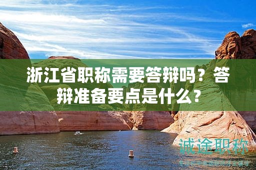 浙江省职称需要答辩吗？答辩准备要点是什么？