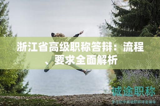 浙江省高级职称答辩：流程、要求全面解析