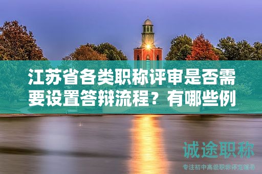江苏省各类职称评审是否需要设置答辩流程？有哪些例外情况？