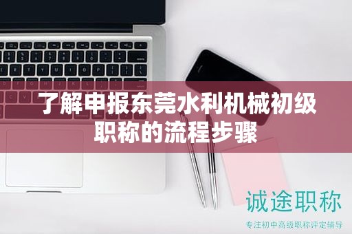 了解申报东莞水利机械初级职称的流程步骤