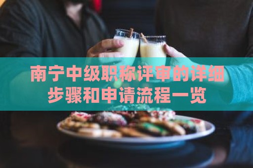 南宁中级职称评审的详细步骤和申请流程一览