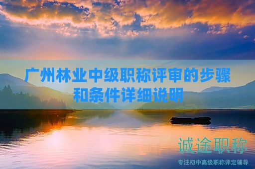 广州林业中级职称评审的步骤和条件详细说明