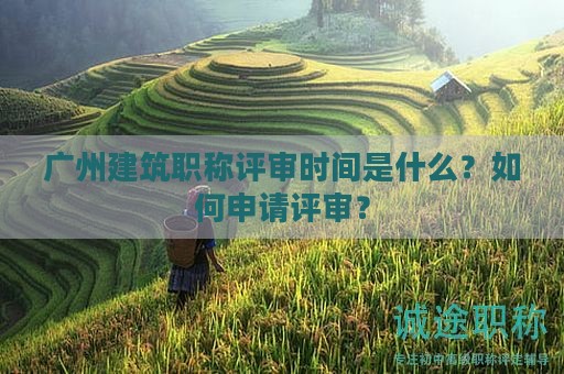 广州建筑职称评审时间是什么？如何申请评审？