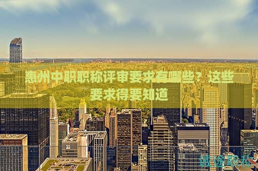 惠州中职职称评审要求有哪些？这些要求得要知道