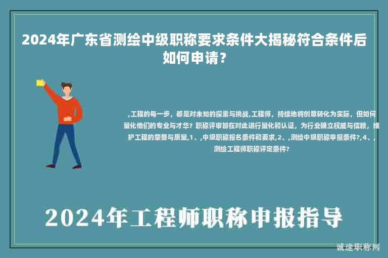 2024年广东省测绘中级职称要求条件大揭秘符合条件后如何申请？