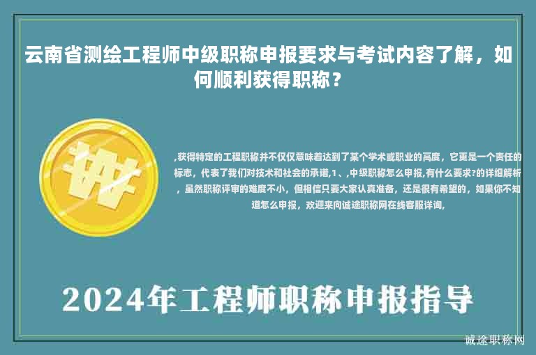 云南省测绘工程师中级职称申报要求与考试内容了解，如何顺利获得职称？