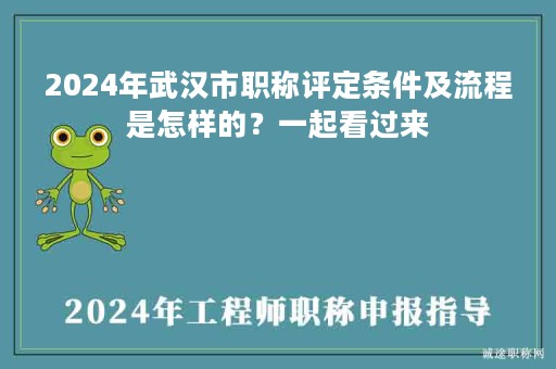 2024年武汉市职称评定条件及流程是怎样的？一起看过来