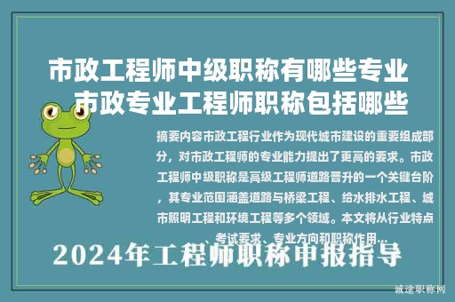 市政工程师中级职称有哪些专业，市政专业工程师职称包括哪些内容？