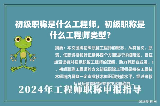 初级职称是什么工程师，初级职称是什么工程师类型？