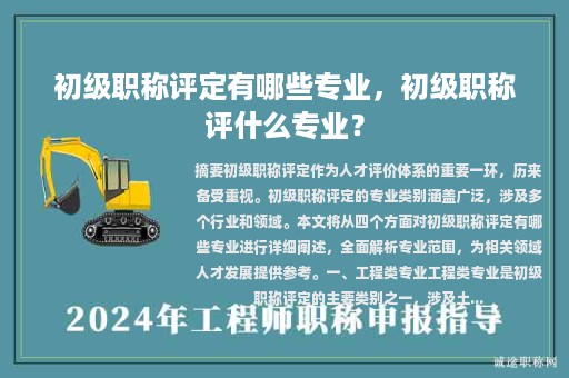 初级职称评定有哪些专业，初级职称评什么专业？