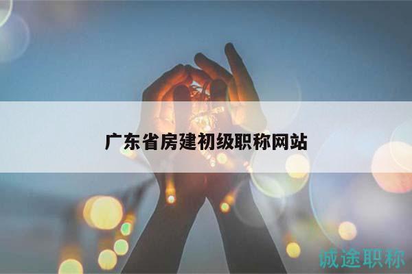 广东省房建初级职称网站