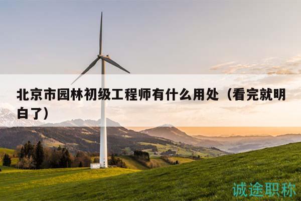 北京市园林初级工程师有什么用处（看完就明白了）