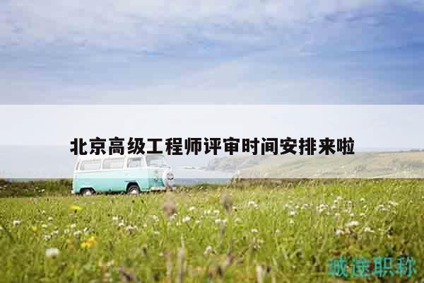 北京高级工程师评审时间安排来啦