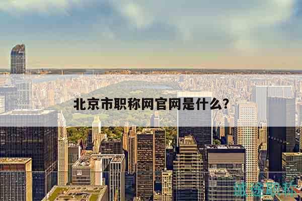 北京市职称网官网是什么？