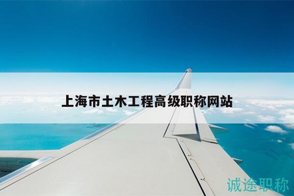 上海市土木工程高级职称网站