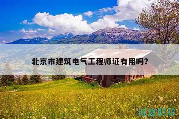 北京市建筑电气工程师证有用吗？