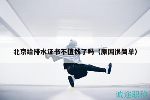 北京给排水证书不值钱了吗（原因很简单）