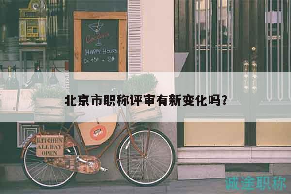 北京市职称评审有新变化吗？