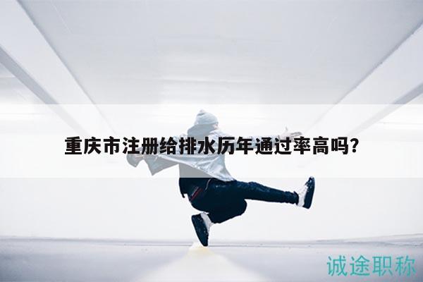 重庆市注册给排水历年通过率高吗？