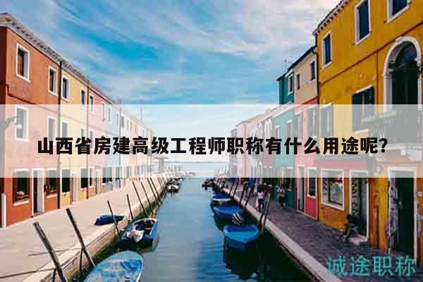 山西省房建高级工程师职称有什么用途呢？
