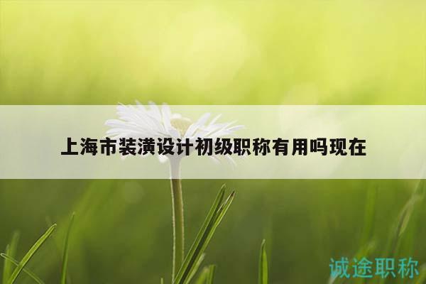 上海市装潢设计初级职称有用吗现在