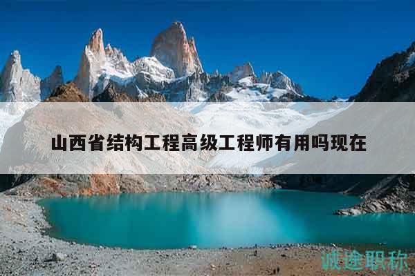 山西省结构工程高级工程师有用吗现在