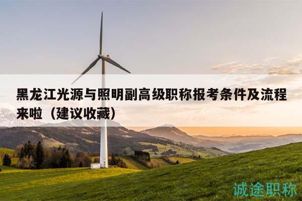 黑龙江光源与照明副高级职称报考条件及流程来啦（建议收藏）