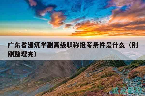 广东省建筑学副高级职称报考条件是什么（刚刚整理完）