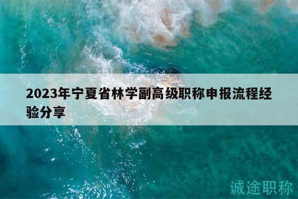 2023年宁夏省林学副高级职称申报流程经验分享