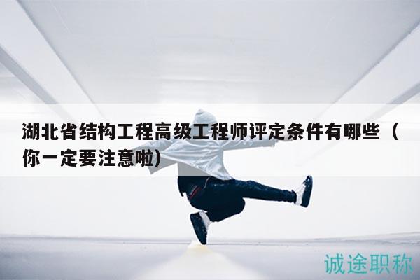 湖北省结构工程高级工程师评定条件有哪些（你一定要注意啦）