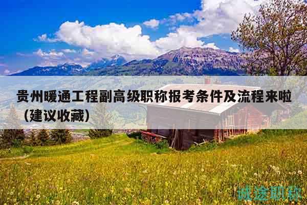 贵州暖通工程副高级职称报考条件及流程来啦（建议收藏）