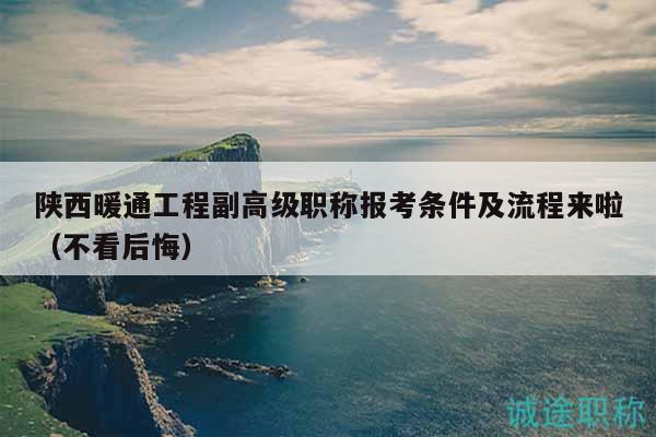 陕西暖通工程副高级职称报考条件及流程来啦（不看后悔）