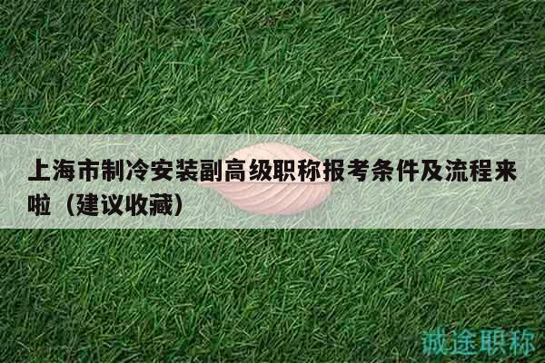 上海市制冷安装副高级职称报考条件及流程来啦（建议收藏）