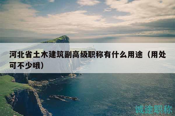 河北省土木建筑副高级职称有什么用途（用处可不少哦）