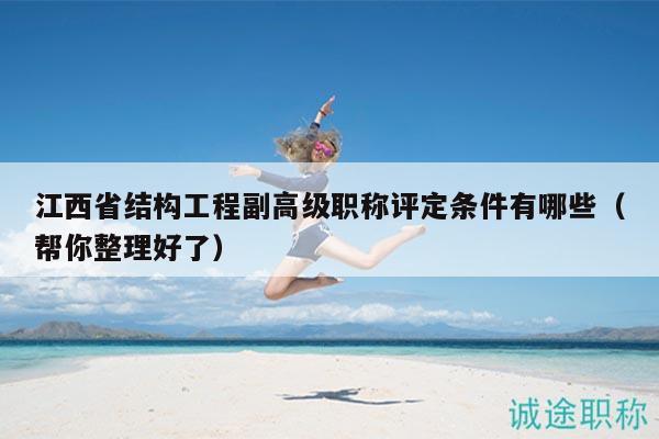江西省结构工程副高级职称评定条件有哪些（帮你整理好了）