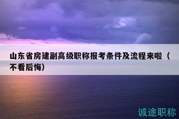 山东省房建副高级职称报考条件及流程来啦（不看后悔）