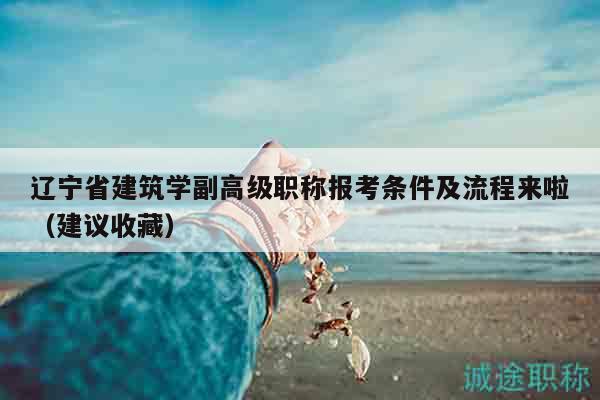 辽宁省建筑学副高级职称报考条件及流程来啦（建议收藏）