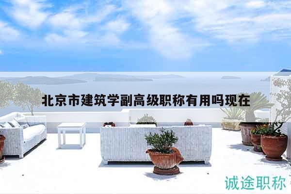 北京市建筑学副高级职称有用吗现在