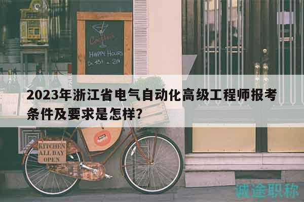 2023年浙江省电气自动化高级工程师报考条件及要求是怎样？
